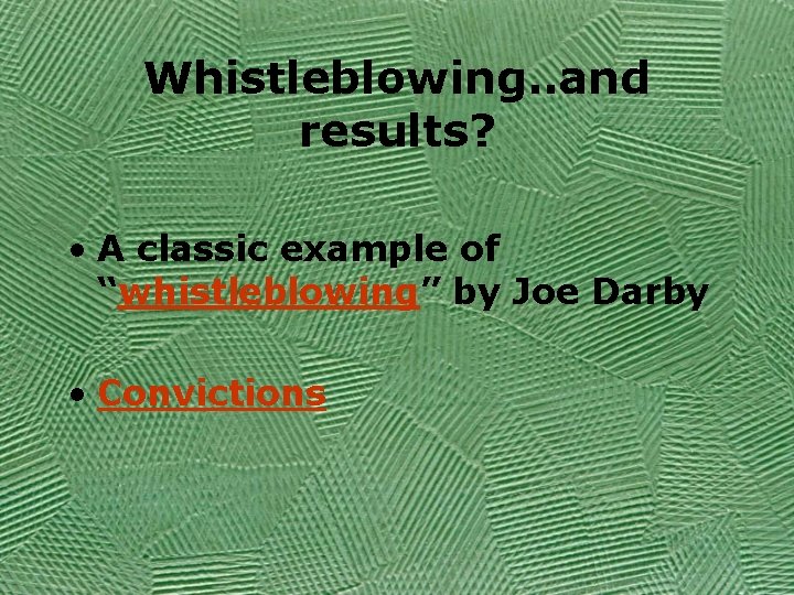 Whistleblowing. . and results? • A classic example of “whistleblowing” by Joe Darby •