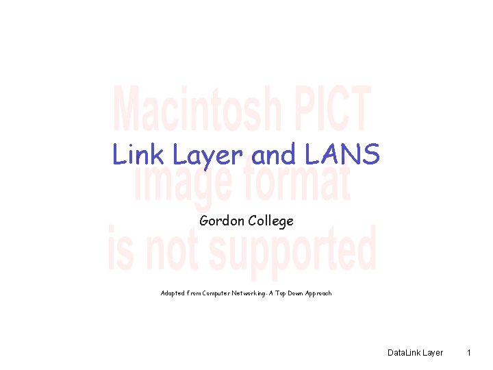 Link Layer and LANS Gordon College Adapted from Computer Networking: A Top Down Approach