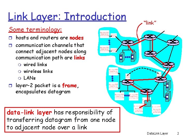 Link Layer: Introduction Some terminology: “link” r hosts and routers are nodes r communication