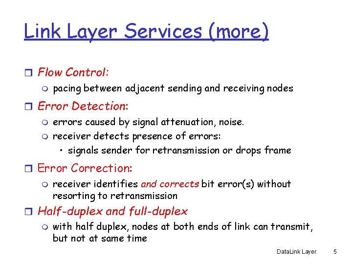 Link Layer Services (more) r Flow Control: m pacing between adjacent sending and receiving