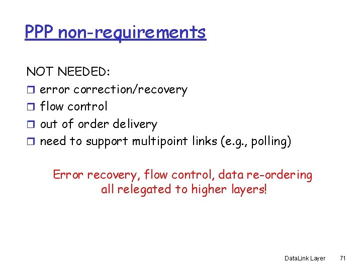 PPP non-requirements NOT NEEDED: r error correction/recovery r flow control r out of order