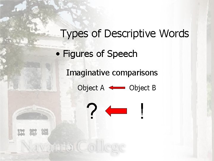 Types of Descriptive Words • Figures of Speech Imaginative comparisons Object A Object B