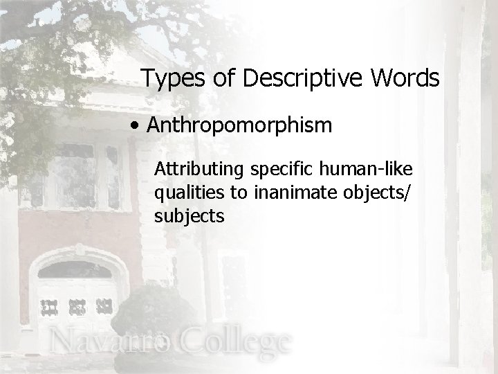 Types of Descriptive Words • Anthropomorphism Attributing specific human-like qualities to inanimate objects/ subjects