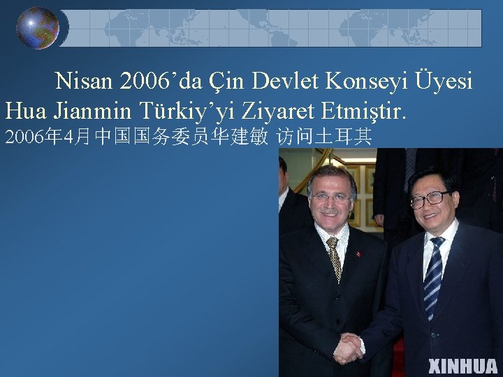 Nisan 2006’da Çin Devlet Konseyi Üyesi Hua Jianmin Türkiy’yi Ziyaret Etmiştir. 2006年 4月中国国务委员华建敏 访问土耳其