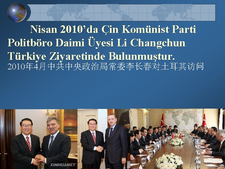 Nisan 2010’da Çin Komünist Parti Politböro Daimi Üyesi Li Changchun Türkiye Ziyaretinde Bulunmuştur. 2010年