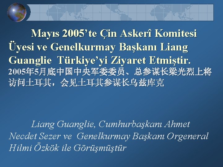 Mayıs 2005’te Çin Askerî Komitesi Üyesi ve Genelkurmay Başkanı Liang Guanglie Türkiye’yi Ziyaret Etmiştir.