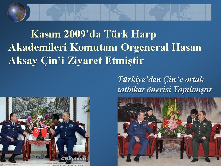 Kasım 2009’da Türk Harp Akademileri Komutanı Orgeneral Hasan Aksay Çin’i Ziyaret Etmiştir Türkiye’den Çin’e