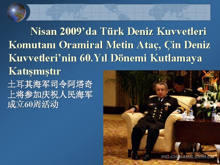 Nisan 2009’da Türk Deniz Kuvvetleri Komutanı Oramiral Metin Ataç, Çin Deniz Kuvvetleri’nin 60. Yıl