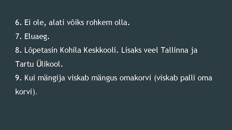 6. Ei ole, alati võiks rohkem olla. 7. Eluaeg. 8. Lõpetasin Kohila Keskkooli. Lisaks