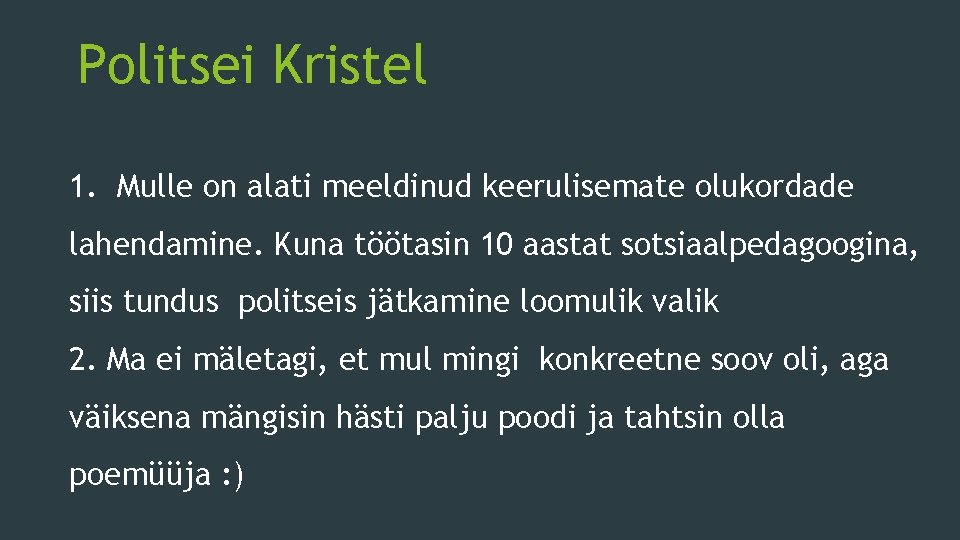 Politsei Kristel 1. Mulle on alati meeldinud keerulisemate olukordade lahendamine. Kuna töötasin 10 aastat