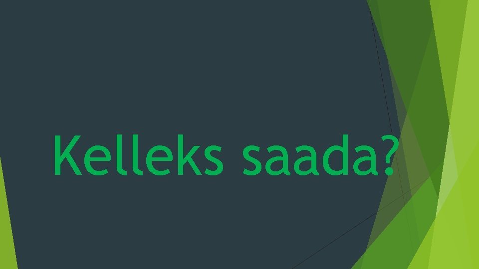 Kelleks saada? 