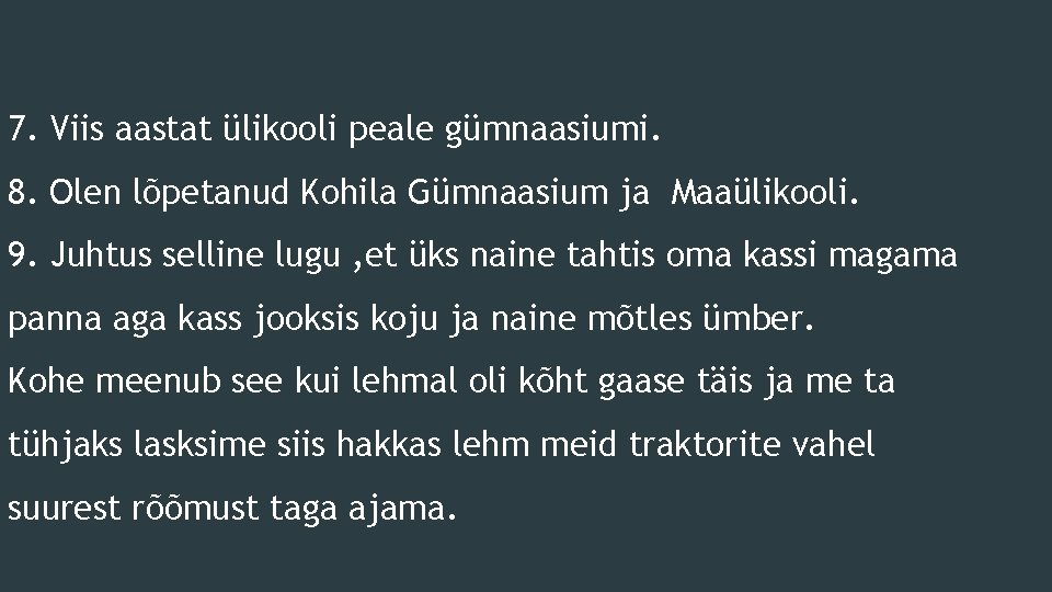 7. Viis aastat ülikooli peale gümnaasiumi. 8. Olen lõpetanud Kohila Gümnaasium ja Maaülikooli. 9.