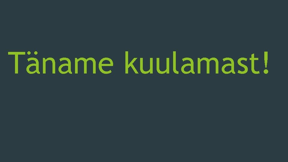 Täname kuulamast! 