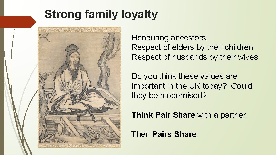 Strong family loyalty Honouring ancestors Respect of elders by their children Respect of husbands