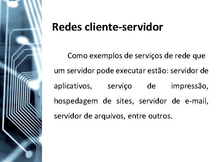 Redes cliente-servidor Como exemplos de serviços de rede que um servidor pode executar estão: