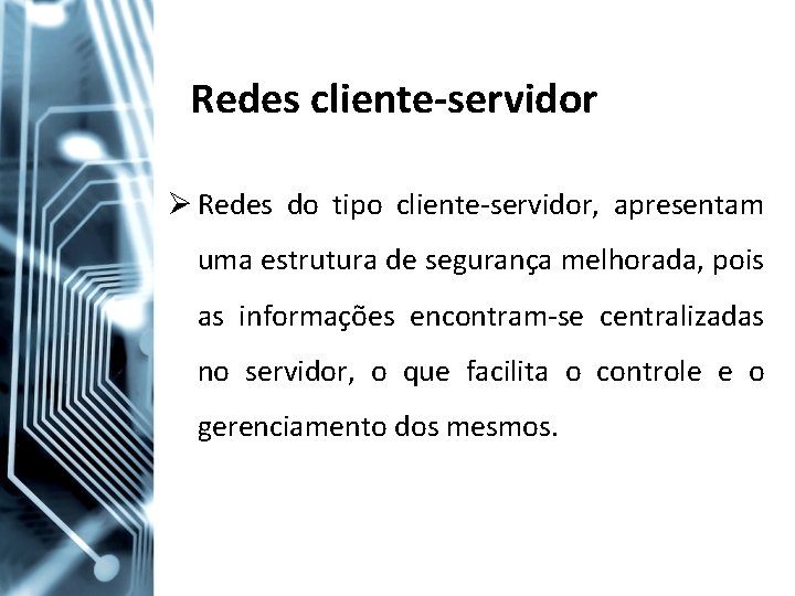 Redes cliente-servidor Ø Redes do tipo cliente-servidor, apresentam uma estrutura de segurança melhorada, pois