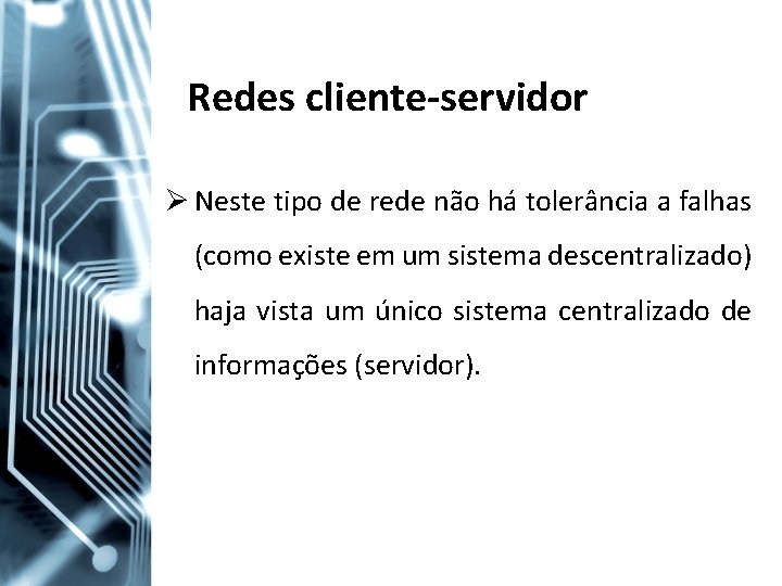 Redes cliente-servidor Ø Neste tipo de rede não há tolerância a falhas (como existe