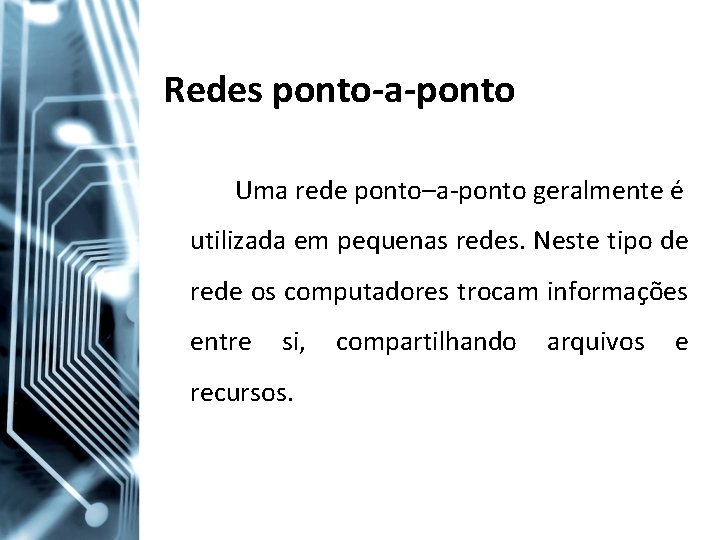 Redes ponto-a-ponto Uma rede ponto–a-ponto geralmente é utilizada em pequenas redes. Neste tipo de
