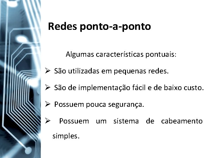 Redes ponto-a-ponto Algumas características pontuais: Ø São utilizadas em pequenas redes. Ø São de