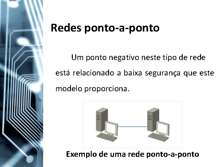 Redes ponto-a-ponto Um ponto negativo neste tipo de rede está relacionado a baixa segurança