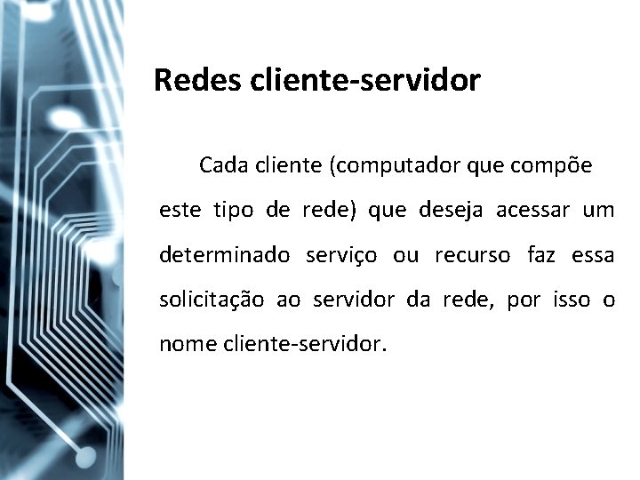 Redes cliente-servidor Cada cliente (computador que compõe este tipo de rede) que deseja acessar