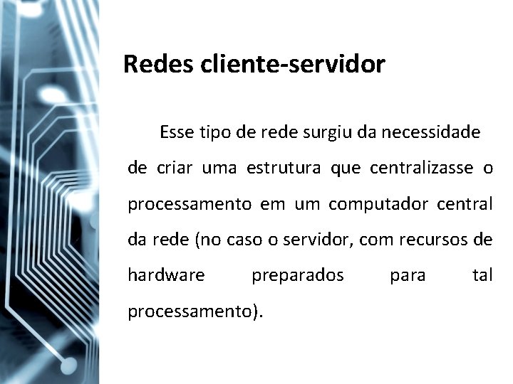 Redes cliente-servidor Esse tipo de rede surgiu da necessidade de criar uma estrutura que