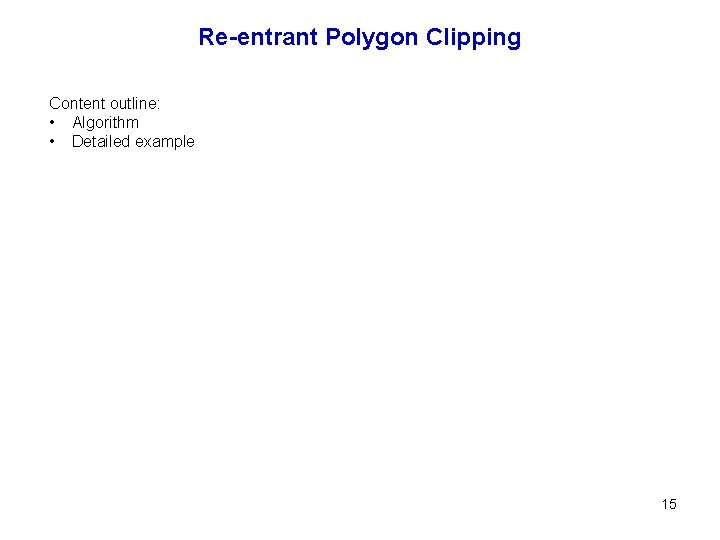 Re-entrant Polygon Clipping Content outline: • Algorithm • Detailed example 15 