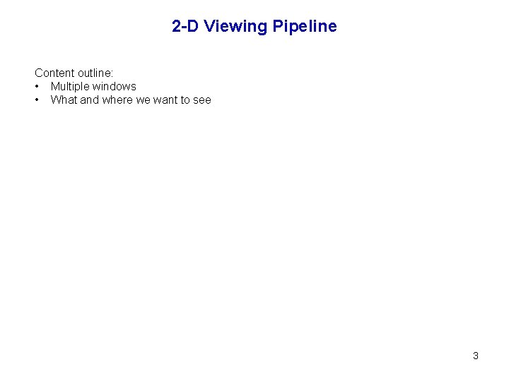 2 -D Viewing Pipeline Content outline: • Multiple windows • What and where we