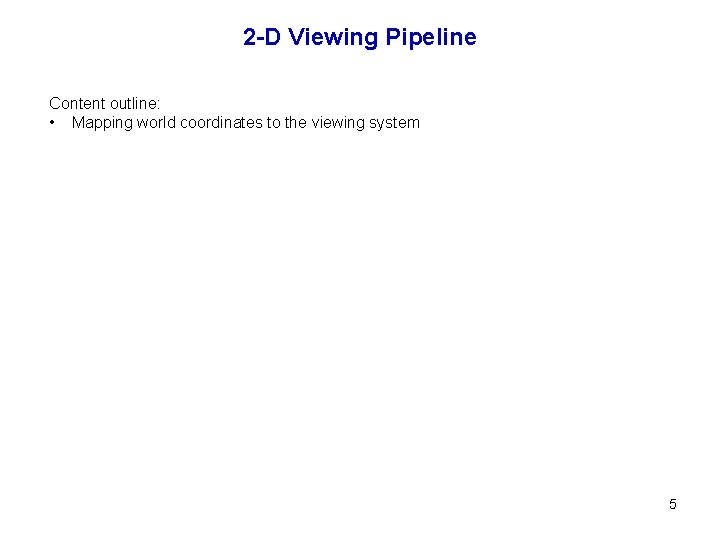 2 -D Viewing Pipeline Content outline: • Mapping world coordinates to the viewing system