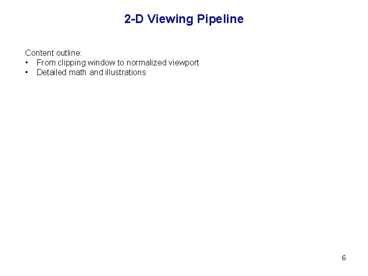 2 -D Viewing Pipeline Content outline: • From clipping window to normalized viewport •