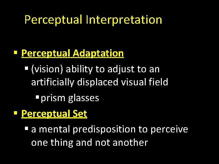 Perceptual Interpretation § Perceptual Adaptation § (vision) ability to adjust to an artificially displaced