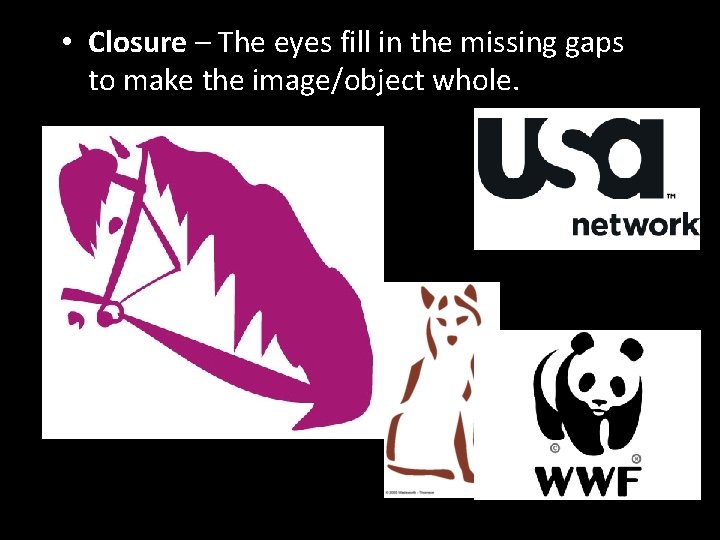  • Closure – The eyes fill in the missing gaps to make the