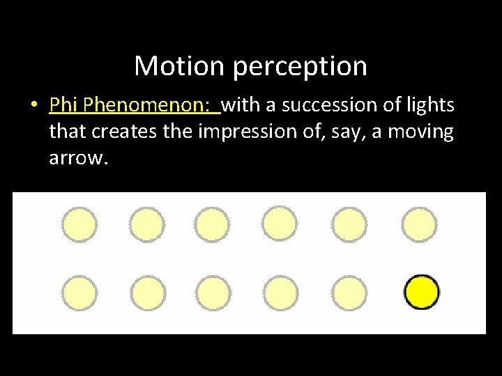 Motion perception • Phi Phenomenon: with a succession of lights that creates the impression