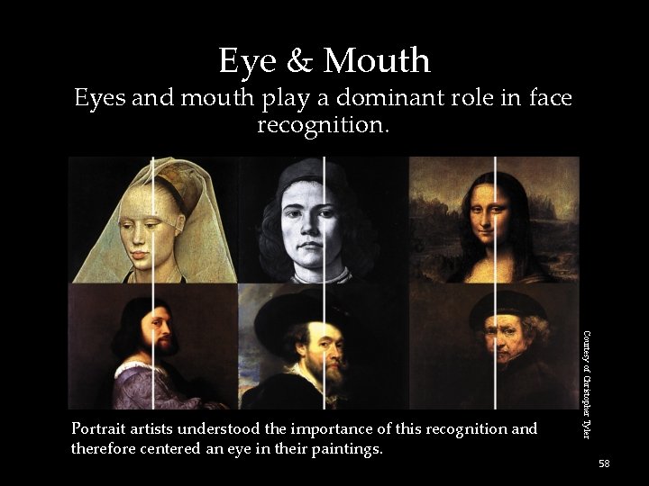 Eye & Mouth Eyes and mouth play a dominant role in face recognition. Courtesy