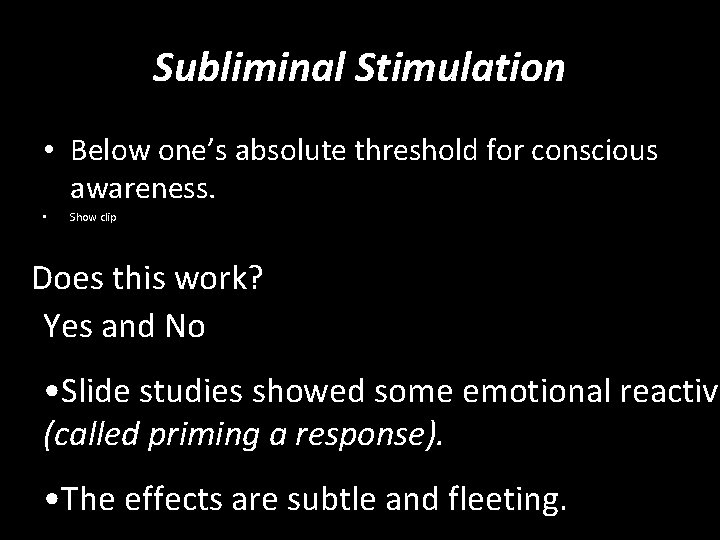 Subliminal Stimulation • Below one’s absolute threshold for conscious awareness. • Show clip Does