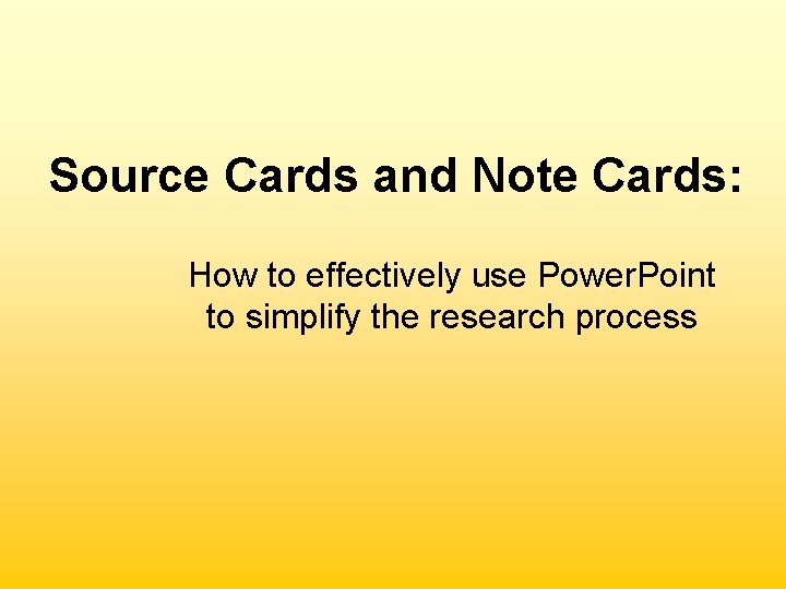 Source Cards and Note Cards: How to effectively use Power. Point to simplify the