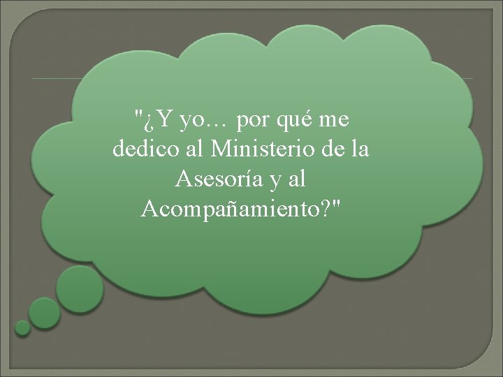 "¿Y yo… por qué me dedico al Ministerio de la Asesoría y al Acompañamiento?
