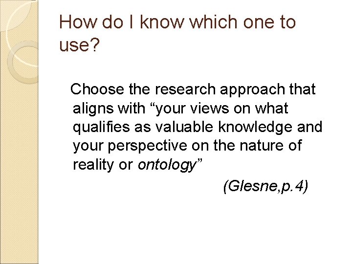 How do I know which one to use? Choose the research approach that aligns