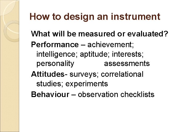 How to design an instrument What will be measured or evaluated? Performance – achievement;