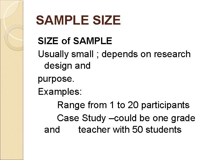 SAMPLE SIZE of SAMPLE Usually small ; depends on research design and purpose. Examples: