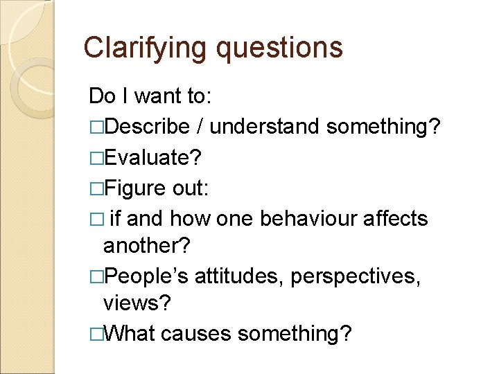 Clarifying questions Do I want to: �Describe / understand something? �Evaluate? �Figure out: �