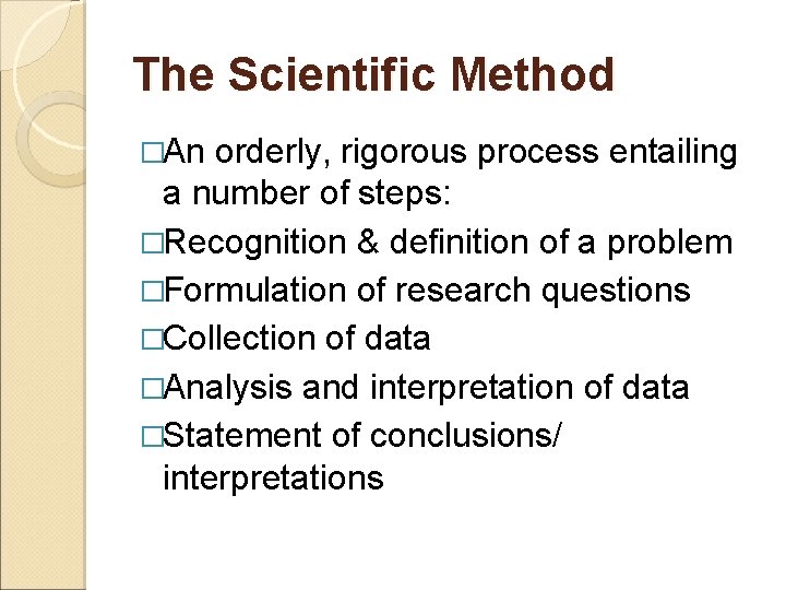 The Scientific Method �An orderly, rigorous process entailing a number of steps: �Recognition &