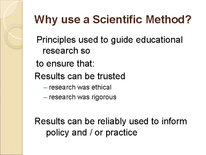 Why use a Scientific Method? Principles used to guide educational research so to ensure