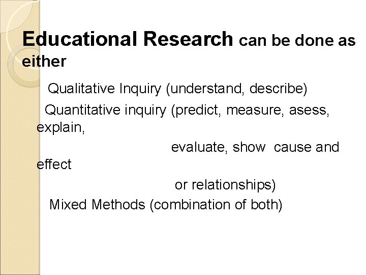 Educational Research can be done as either Qualitative Inquiry (understand, describe) Quantitative inquiry (predict,