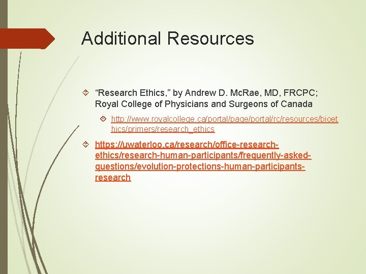 Additional Resources “Research Ethics, ” by Andrew D. Mc. Rae, MD, FRCPC; Royal College Additional Resources “Research Ethics, ” by Andrew D. Mc. Rae, MD, FRCPC; Royal College