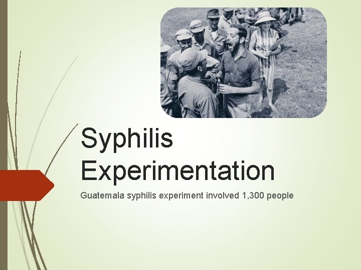 Syphilis Experimentation Guatemala syphilis experiment involved 1, 300 people Syphilis Experimentation Guatemala syphilis experiment involved 1, 300 people