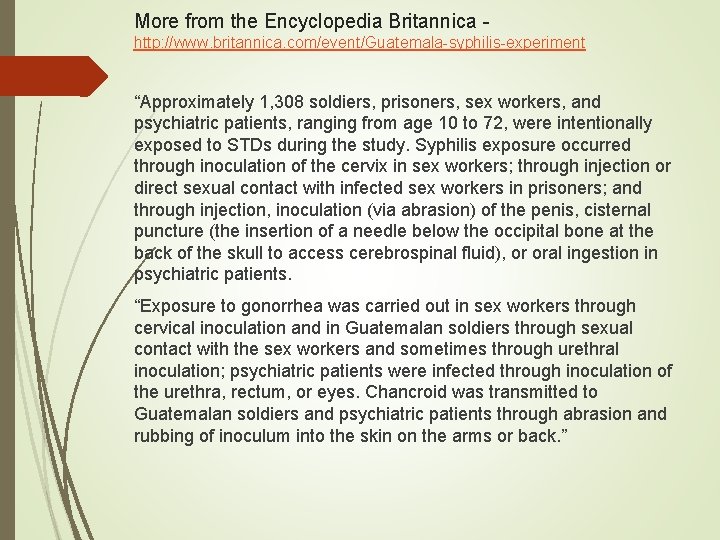 More from the Encyclopedia Britannica http: //www. britannica. com/event/Guatemala-syphilis-experiment “Approximately 1, 308 soldiers, prisoners, More from the Encyclopedia Britannica http: //www. britannica. com/event/Guatemala-syphilis-experiment “Approximately 1, 308 soldiers, prisoners,