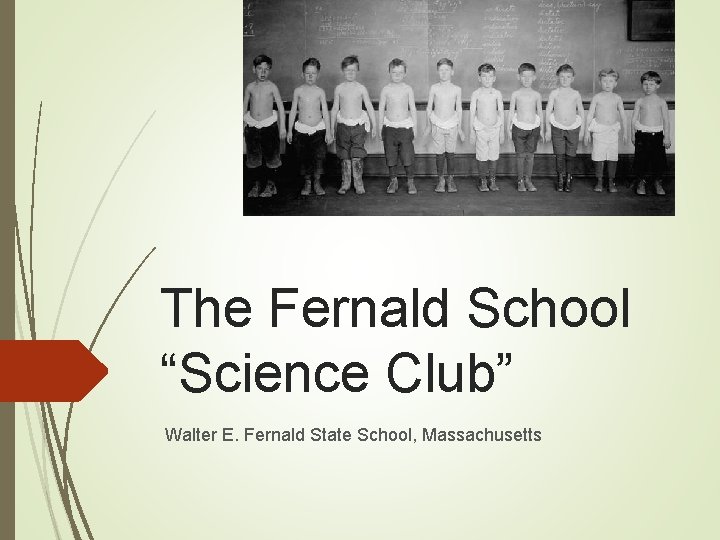 The Fernald School “Science Club” Walter E. Fernald State School, Massachusetts The Fernald School “Science Club” Walter E. Fernald State School, Massachusetts