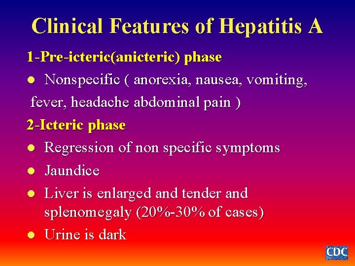 Clinical Features of Hepatitis A 1 -Pre-icteric(anicteric) phase l Nonspecific ( anorexia, nausea, vomiting,