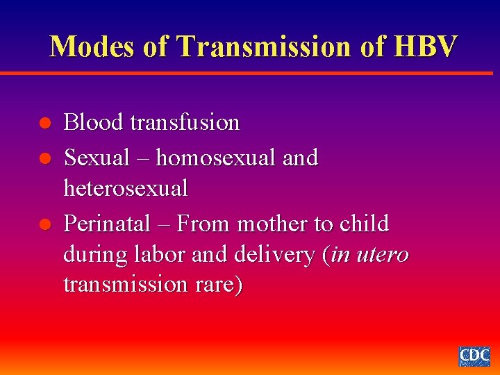 Modes of Transmission of HBV l l l Blood transfusion Sexual – homosexual and